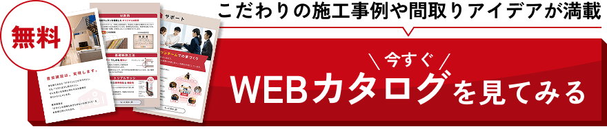 無料 こだわりの施工事例や間取りアイデアが満載　今すぐWEBカタログを見てみる