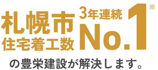 札幌市住宅着工数No.1の豊栄建設が解決します。